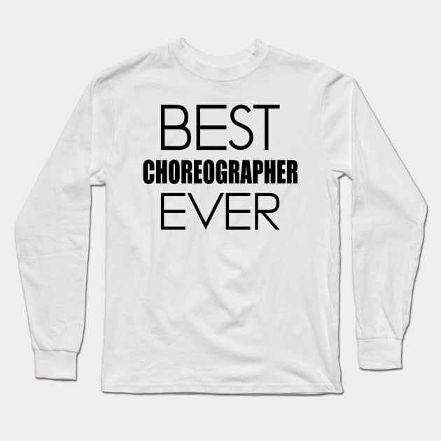 Choreographer - Best Choreographer Ever Long Sleeve T-Shirt by KC Happy Shop